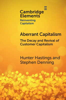 Aberrant Capitalism: The Decay and Revival of Customer Capitalism - Hastings, Hunter, and Denning, Stephen