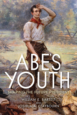 Abe's Youth: Shaping the Future President - Bartelt, William, and Claybourn, Joshua