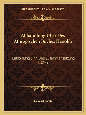 Abhandlung Uber Des Athiopischen Buches Henokh: Entstehung Sinn Und Zusammensetzung (1854) - Ewald, Heinrich