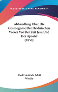 Abhandlung Uber Die Cosmogonie Der Heidnischen Volker VOR Der Zeit Jesu Und Der Apostel (1850)