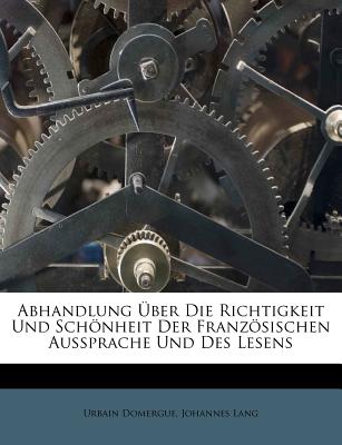 Abhandlung Uber Die Richtigkeit Und Schonheit Der Franzosischen Aussprache Und Des Lesens - Domergue, Urbain, and Lang, Johannes