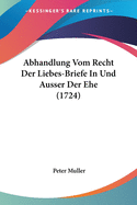 Abhandlung Vom Recht Der Liebes-Briefe in Und Ausser Der Ehe (1724)