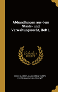 Abhandlungen Aus Dem Staats- Und Verwaltungsrecht, Heft 1.