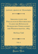 Abhandlungen Der Philologisch-Historischen Classe Der Kniglich Schsischen Gesellschaft Der Wissenschaften, 1865, Vol. 4: Mit Einer Tafel (Classic Reprint)