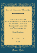 Abhandlungen Der Philosophisch-Philologischen Classe Der Kniglich Bayerischen Akademie Der Wissenschaften, Vol. 5: Erste Abtheilung (Classic Reprint)