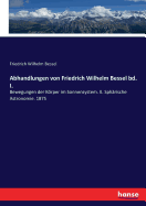 Abhandlungen von Friedrich Wilhelm Bessel bd. I.: Bewegungen der Krper im Sonnensystem. II. Sphrische Astronomie. 1875