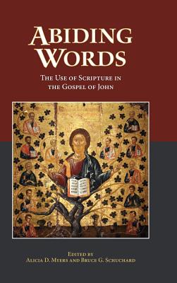 Abiding Words: The Use of Scripture in the Gospel of John - Myers, Alicia D (Editor), and Schuchard, Bruce G (Editor)