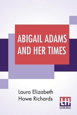 Abigail Adams And Her Times - Richards, Laura Elizabeth Howe