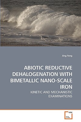 Abiotic Reductive Dehalogenation with Bimetallic Nano-Scale Iron - Feng, Jing