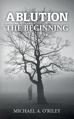 Ablution: The Beginning - O'Riley, Michael a