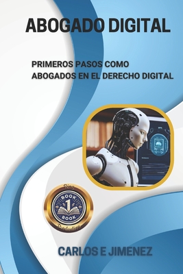 Abogado Digital: Primeros Pasos Como Abogados En El Derecho Digital - Jimenez, Carlos E