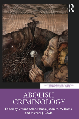 Abolish Criminology - Saleh-Hanna, Viviane (Editor), and Williams, Jason (Editor), and Coyle, Michael J (Editor)