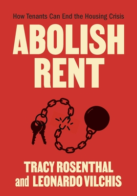 Abolish Rent: How Tenants Can End the Housing Crisis - Rosenthal, Tracy, and Vilchis, Leonardo