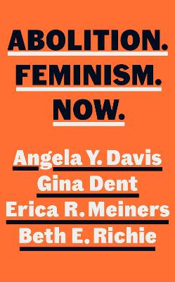 Abolition. Feminism. Now. - Davis, Angela Y., and Dent, Gina, and Meiners, Erica