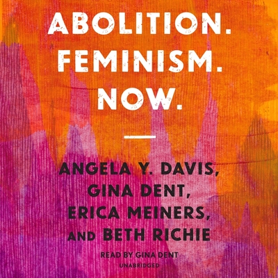 Abolition. Feminism. Now. - Richie, Beth, and Meiners, Erica, and Dent, Gina (Read by)