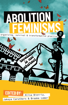 Abolition Feminisms Vol. 1: Organizing, Survival, and Transformative Practice - Bierria, Alisa (Editor), and Caruthers, Jakeya (Editor), and Spade, Dean (Foreword by)