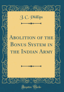 Abolition of the Bonus System in the Indian Army (Classic Reprint)