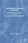 Abolitionist Leadership in Schools: Undoing Systemic Injustice Through Communally Conscious Education