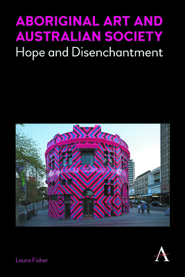 Aboriginal Art and Australian Society: Hope and Disenchantment - Fisher, Laura