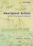 Aboriginal Artists of the Nineteenth Century - Sayers, Andrew, and Onus, Lin (Foreword by), and Cooper, Carol
