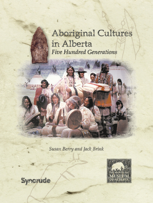 Aboriginal Cultures in Alberta: Five Hundred Generations - Berry, Susan, and Brink, Jack