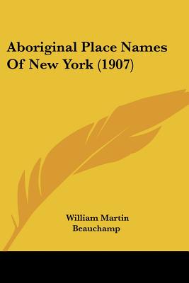 Aboriginal Place Names Of New York (1907) - Beauchamp, William Martin