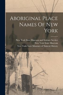 Aboriginal Place Names Of New York - New York State Museum (Creator), and William Martin Beauchamp (Creator), and New York State Museum of Natural Hist (Creator)