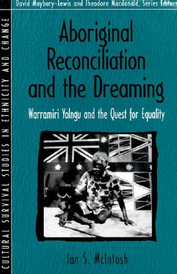 Aboriginal Reconciliation and the Dreaming: Warramiri Yolngu and the Quest for Equality (Part of the Cultural Survival Studies in Ethnicity and Change Ser - McIntosh, Ian S.