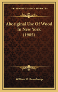 Aboriginal Use of Wood in New York (1905)