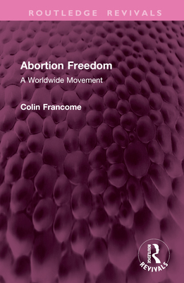 Abortion Freedom: A Worldwide Movement - Francome, Colin