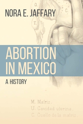 Abortion in Mexico: A History - Jaffary, Nora E