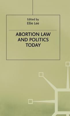 Abortion Law and Politics Today - Lee, Jenny, and Lee, Ellie (Editor)