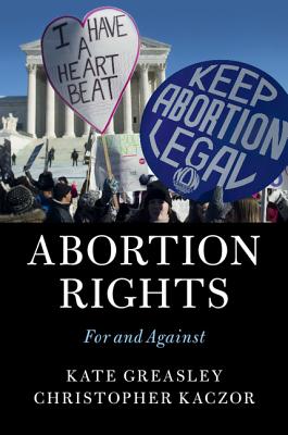Abortion Rights: For and Against - Greasley, Kate, and Kaczor, Christopher