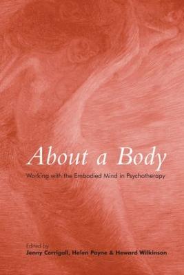 About a Body: Working with the Embodied Mind in Psychotherapy - Corrigall, Jenny (Editor), and Payne, Helen (Editor), and Wilkinson, Heward (Editor)