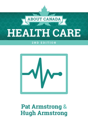 About Canada: Health Care - Armstrong, Pat, and Armstrong, Hugh
