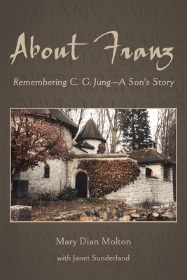 About Franz: Remembering C. G. Jung-A Son's Story - Molton, Mary Dian, and Sunderland, Janet (Editor)