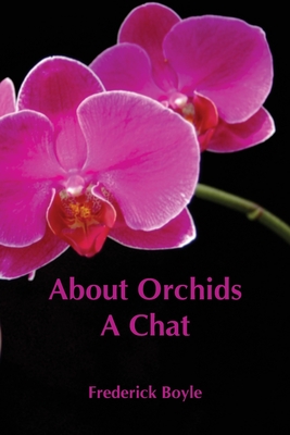 About Orchids: A Chat - Boyle, Frederick