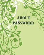 About Password: Password Organizer Keeper Journal Notebook Logbook Personal Internet Address Size 7.5*9.25 Inches 118 Pages with Green Florals Background