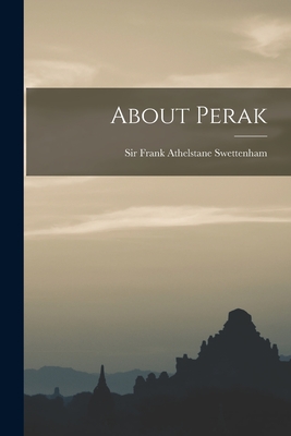 About Perak - Swettenham, Frank Athelstane, Sir (Creator)