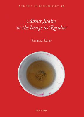 About Stains or the Image as Residue - Baert, B.