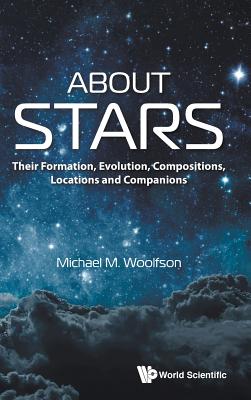 About Stars: Their Formation, Evolution, Compositions, Locations and Companions - Woolfson, Michael Mark