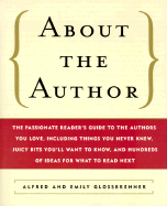 About the Author: The Passionate Reader's Guide to the Authors You Love, Including Things You Never Knew, Juicy Bits You'll Want to Know, and Hundreds of Ideas for What to Read Next - Glossbrenner, Alfred, and Glossbrenner, Emily, and Isay, Jane (Editor)