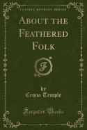 About the Feathered Folk (Classic Reprint)