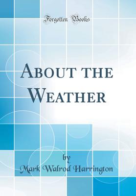 About the Weather (Classic Reprint) - Harrington, Mark Walrod