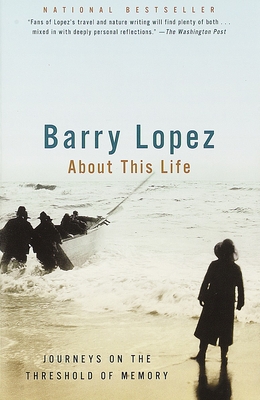 About This Life: Journeys on the Threshold of Memory - Lopez, Barry