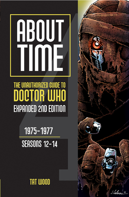 About Time 4: The Unauthorized Guide to Doctor Who (Seasons 12 to 14) [Second Edition]: Volume 1 - Wood, Tat, and Pearson, Lars (Editor)