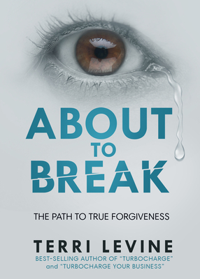 About to Break: The Path to True Forgiveness - Levine, Terri