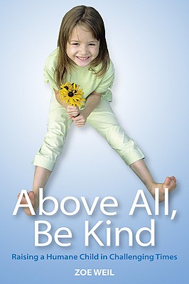 Above All, Be Kind: Raising a Humane Child in Challenging Times - Weil, Zoe