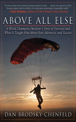 Above All Else: A World Champion Skydiver's Story of Survival and What It Taught Him about Fear, Adversity, and Success - Brodsky-Chenfeld, Dan