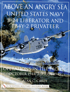 Above an Angry Sea:: United States Navy B-24 Liberator and Pby-2 Privateer Operations in the Pacific O October 1944 - August 1945